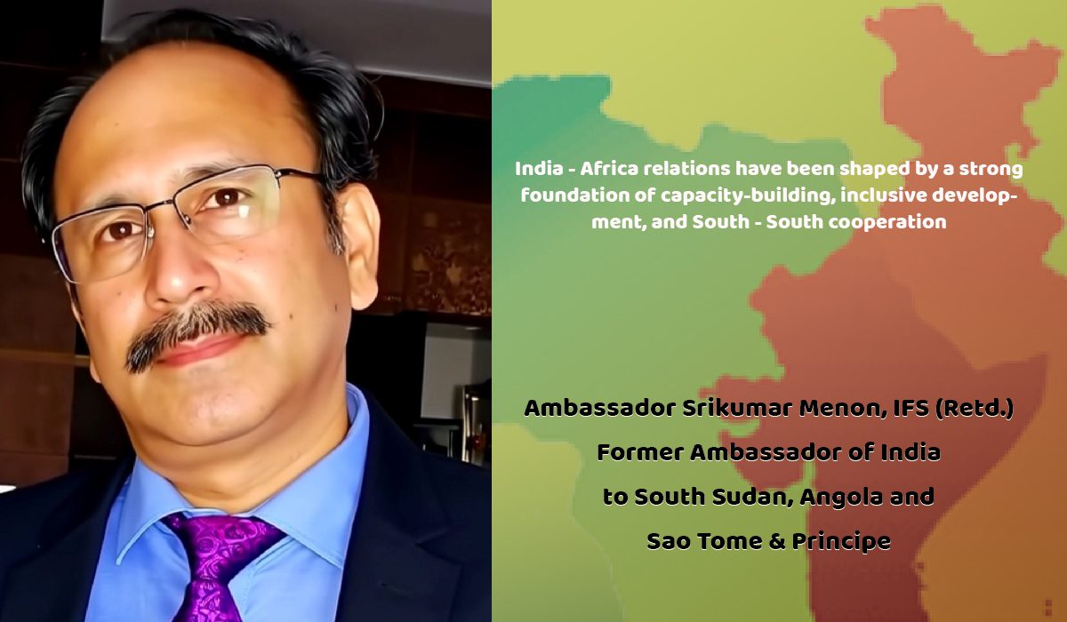 India – Africa Ties Must Be Built on Trust and Shared Growth: Ambassador Srikumar Menon